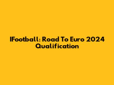 IFootball: Road To Euro 2024 Qualification