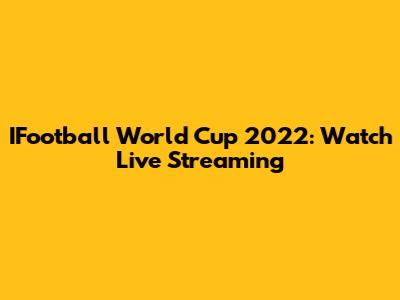 IFootball World Cup 2022: Watch Live Streaming