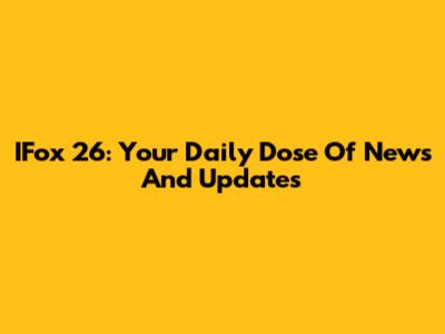 IFox 26: Your Daily Dose Of News And Updates