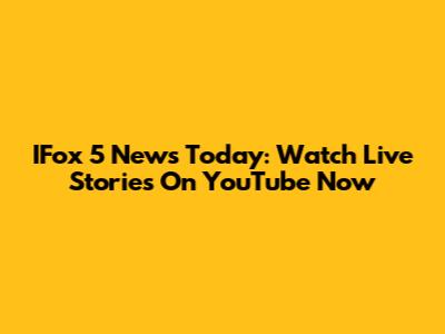 IFox 5 News Today: Watch Live Stories On YouTube Now