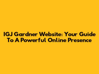 IGJ Gardner Website: Your Guide To A Powerful Online Presence