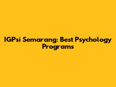 IGPsi Semarang: Best Psychology Programs
