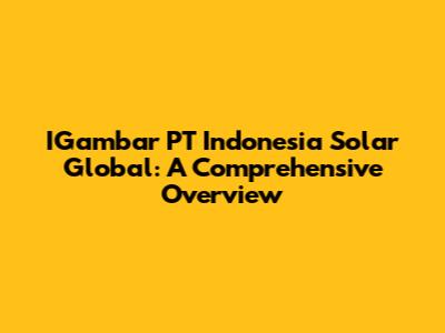 IGambar PT Indonesia Solar Global: A Comprehensive Overview
