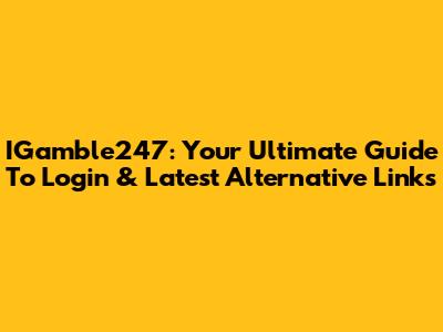 IGamble247: Your Ultimate Guide To Login & Latest Alternative Links