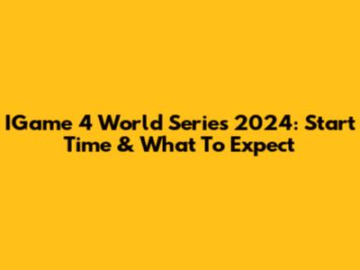 IGame 4 World Series 2024: Start Time & What To Expect
