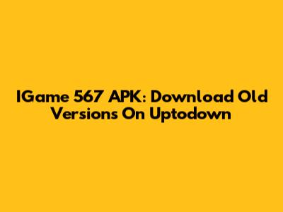 IGame 567 APK: Download Old Versions On Uptodown