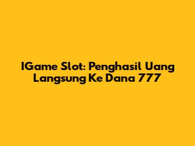 IGame Slot: Penghasil Uang Langsung Ke Dana 777
