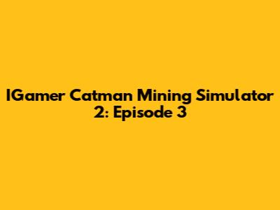 IGamer Catman Mining Simulator 2: Episode 3