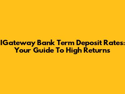 IGateway Bank Term Deposit Rates: Your Guide To High Returns