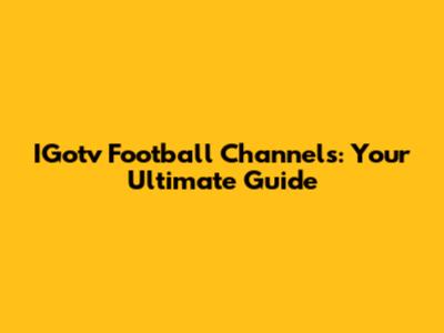IGotv Football Channels: Your Ultimate Guide