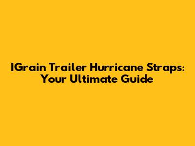 IGrain Trailer Hurricane Straps: Your Ultimate Guide