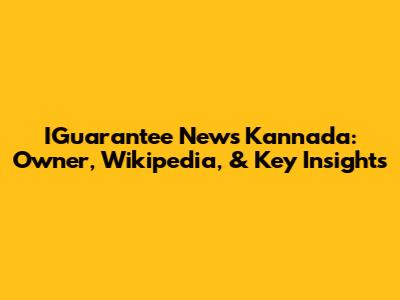 IGuarantee News Kannada: Owner, Wikipedia, & Key Insights