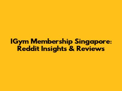 IGym Membership Singapore: Reddit Insights & Reviews
