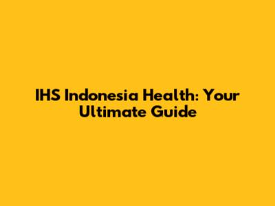 IHS Indonesia Health: Your Ultimate Guide