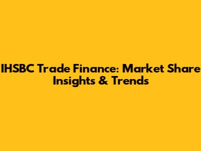 IHSBC Trade Finance: Market Share Insights & Trends