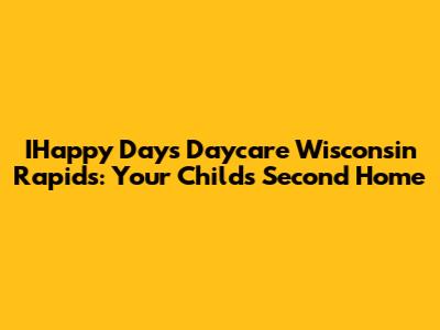 IHappy Days Daycare Wisconsin Rapids: Your Child's Second Home