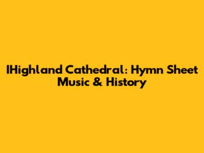 IHighland Cathedral: Hymn Sheet Music & History