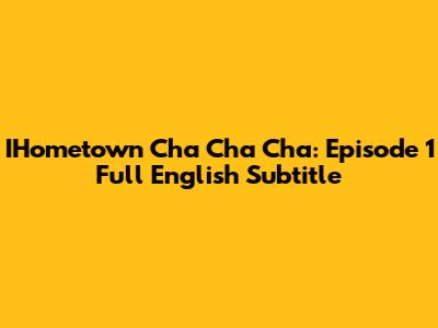IHometown Cha Cha Cha: Episode 1 Full English Subtitle