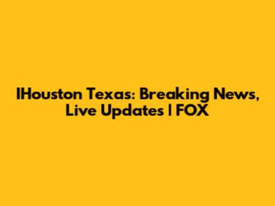 IHouston Texas: Breaking News, Live Updates | FOX