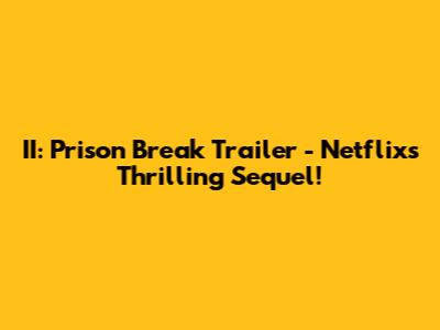 II: Prison Break Trailer - Netflix's Thrilling Sequel!