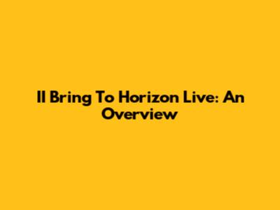 II Bring To Horizon Live: An Overview