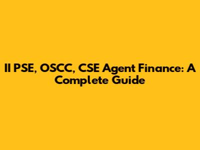 II PSE, OSCC, CSE Agent Finance: A Complete Guide