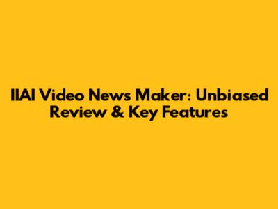 IIAI Video News Maker: Unbiased Review & Key Features