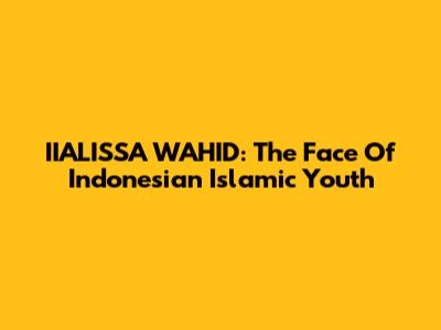 IIALISSA WAHID: The Face Of Indonesian Islamic Youth