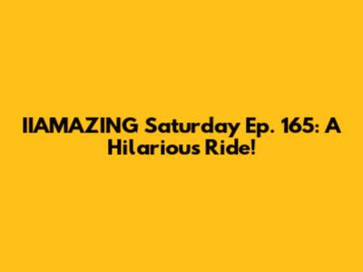 IIAMAZING Saturday Ep. 165: A Hilarious Ride!