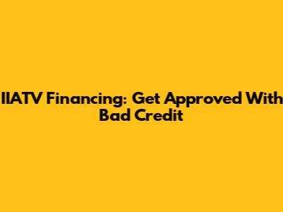 IIATV Financing: Get Approved With Bad Credit
