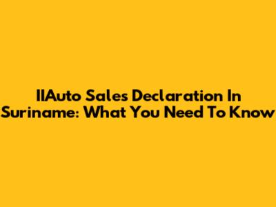 IIAuto Sales Declaration In Suriname: What You Need To Know
