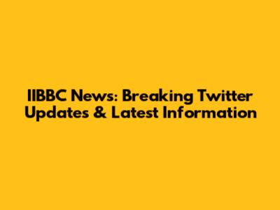 IIBBC News: Breaking Twitter Updates & Latest Information
