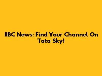 IIBC News: Find Your Channel On Tata Sky!