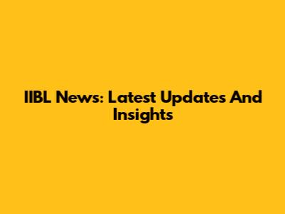 IIBL News: Latest Updates And Insights