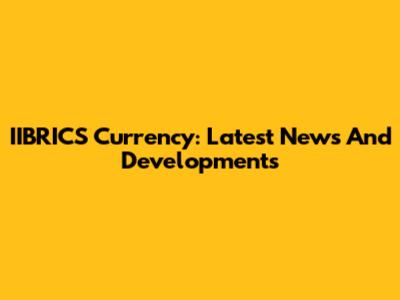 IIBRICS Currency: Latest News And Developments