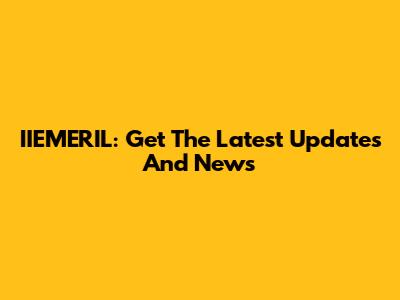 IIEMERIL: Get The Latest Updates And News