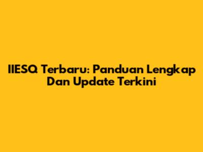 IIESQ Terbaru: Panduan Lengkap Dan Update Terkini