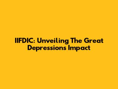 IIFDIC: Unveiling The Great Depression's Impact