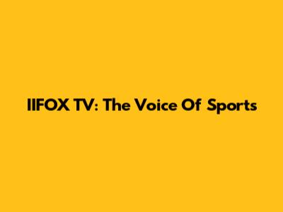 IIFOX TV: The Voice Of Sports