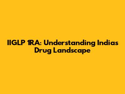 IIGLP 1RA: Understanding India's Drug Landscape