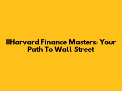 IIHarvard Finance Masters: Your Path To Wall Street