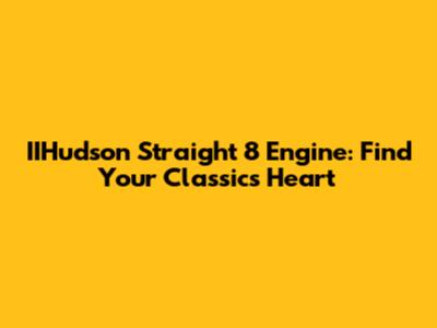 IIHudson Straight 8 Engine: Find Your Classic's Heart
