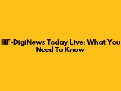 IIIF-DigiNews Today Live: What You Need To Know