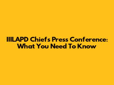 IIILAPD Chief's Press Conference: What You Need To Know