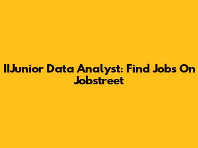 IIJunior Data Analyst: Find Jobs On Jobstreet