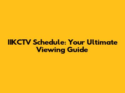 IIKCTV Schedule: Your Ultimate Viewing Guide