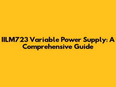IILM723 Variable Power Supply: A Comprehensive Guide