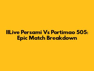 IILive Persami Vs Portimao 505: Epic Match Breakdown