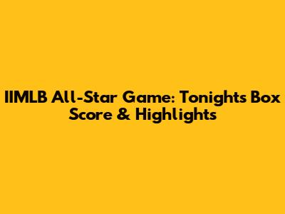 IIMLB All-Star Game: Tonight's Box Score & Highlights