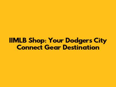 IIMLB Shop: Your Dodgers City Connect Gear Destination
